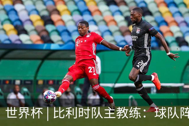 世界杯 | 比利时队主教练：球队阵容齐整，对淘汰赛充满信心